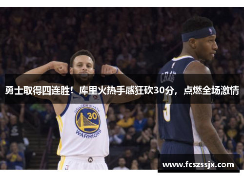 勇士取得四连胜！库里火热手感狂砍30分，点燃全场激情