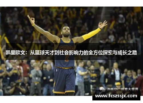 凯里欧文：从篮球天才到社会影响力的全方位探索与成长之路
