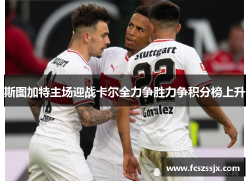 斯图加特主场迎战卡尔全力争胜力争积分榜上升