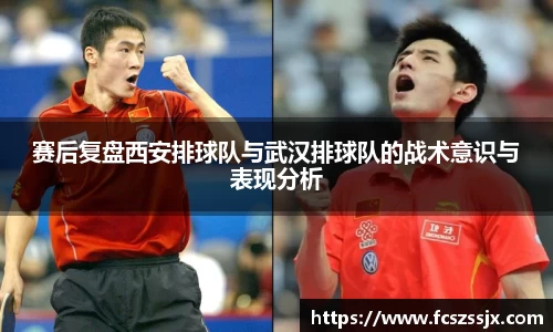 赛后复盘西安排球队与武汉排球队的战术意识与表现分析