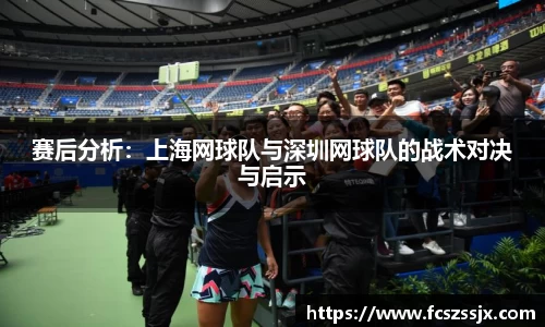 赛后分析：上海网球队与深圳网球队的战术对决与启示